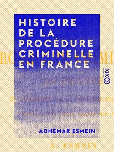 Histoire de la procédure criminelle en France - Adhémar Esmein