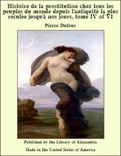 Histoire de la prostitution chez tous les peuples du monde depuis l antiquité la plus reculée jusqu à nos jours, tome IV of VI