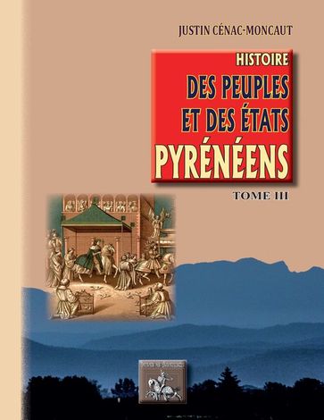Histoire des Peuples et des Etats pyrénéens (Tome 3) - Justin Cénac-Moncaut
