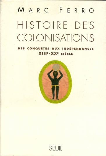 Histoire des colonisations. Des conquêtes aux indépendances (XIIIe-XXe siècle) - Marc Ferro