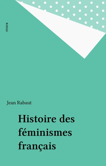 Histoire des féminismes français - Jean Rabaut