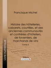 Histoire des hôtelleries, cabarets, courtilles, et des anciennes communautés et confréries d hôteliers, de taverniers, de marchands de vins