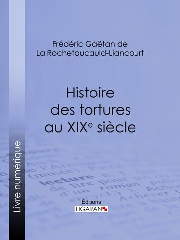 Histoire des tortures au XIXe siècle - Frédéric Gaetan de La Rochefoucauld-Liancourt - Ligaran