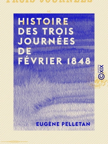 Histoire des trois journées de février 1848 - Eugène Pelletan