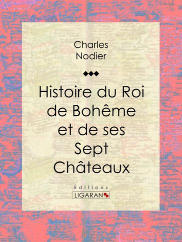 Histoire du Roi de Bohême et de ses Sept Châteaux - Charles Nodier - Ligaran