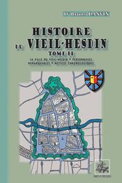 Histoire du Vieil-Hesdin (Tome 2 : La ville du Vieil-Hesdin Personnages remarquables Notices chronologiques)