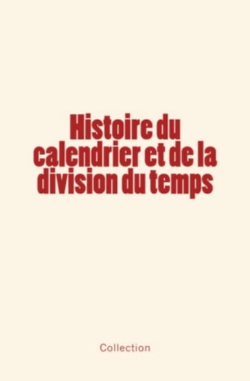 Histoire du calendrier et de la division du temps - Marie-Nicolas Bouillet - . Collection - F. Arago