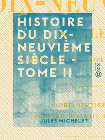 Histoire du dix-neuvième siècle - Tome II - Jusqu'au dix-huit brumaire - Jules Michelet