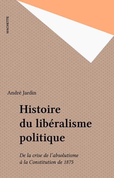 Histoire du libéralisme politique - André Jardin