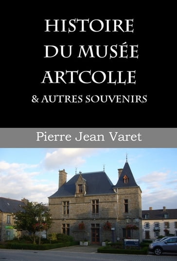 Histoire du musée Artcolle et autres souvenirs - Pierre Jean Varet