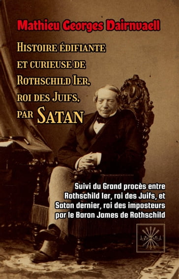 Histoire édifiante et curieuse de Rothschild Ier, roi des Juifs, par Satan - Mathieu Georges Dairnvaell