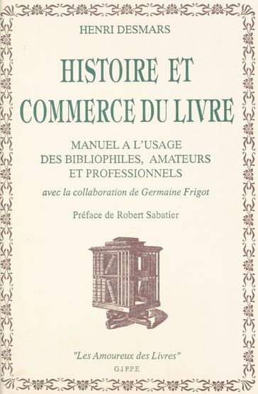 Histoire et commerce du livre : manuel à l'usage des bibliophiles, amateurs et professionnels - Germaine Frigot - Henri Desmars - Robert Sabatier