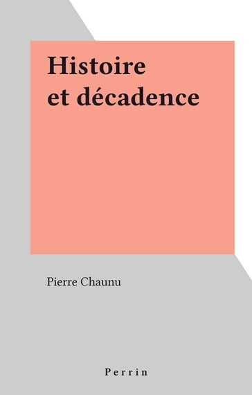 Histoire et décadence - Pierre Chaunu