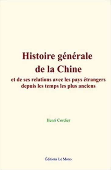 Histoire générale de la Chine, et de ses relations avec les pays étrangers depuis les temps les plus anciens - Henri Cordier