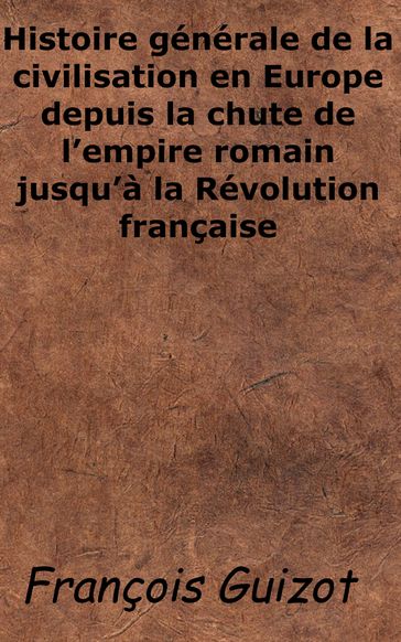 Histoire générale de la civilisation en Europe - François Guizot