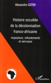 Histoire occultée de la décolonisation franco-africaine: Imposture, refoulements et névroses