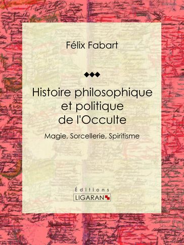 Histoire philosophique et politique de l'Occulte - Félix Fabart - Nicolas Camille Flammarion - Ligaran