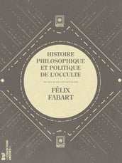 Histoire philosophique et politique de l Occulte