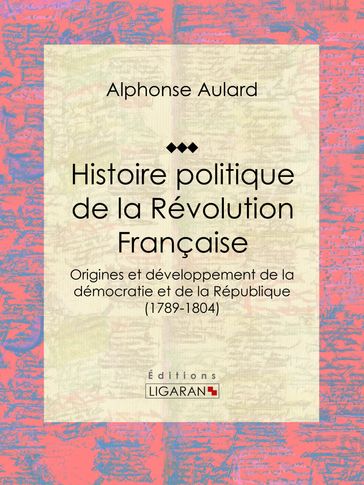 Histoire politique de la Révolution française - Alphonse Aulard - Ligaran