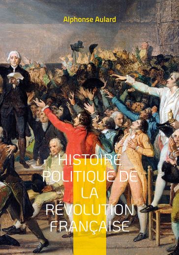 Histoire politique de la révolution française - Alphonse Aulard