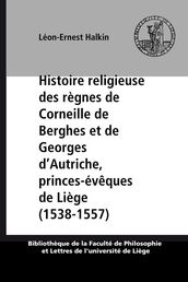 Histoire religieuse des règnes de Corneille de Berghes et de Georges d Autriche, princes-évêques de Liège (1538-1557)