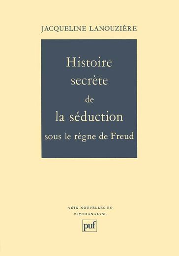 Histoire secrète de la séduction sous le règne de Freud - Jacqueline Lanouzière