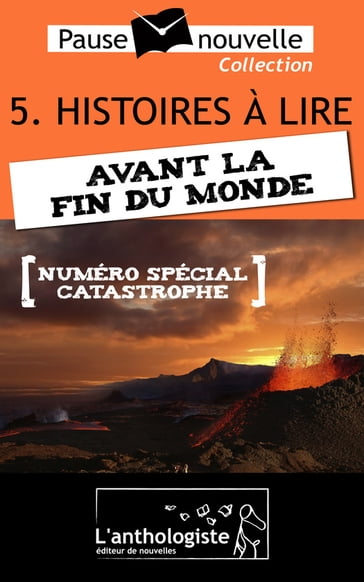 Histoires à lire avant la fin du monde - 10 nouvelles, 10 auteurs - Pause-nouvelle t5 - Alain Kotsov - Aurélien Poilleaux - Daniel Bruet - Emmanuelle Cart-Tanneur - Frédéric Muller - Josepha Alberti - Michael Chosson - Raphael Deux-Ailes - Stéphane Chamak - Stéphane Schler