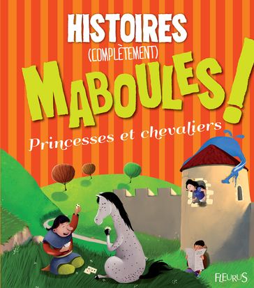 Histoires (complètement) maboules - Princesses et chevaliers - Claire Renaud - Vincent Villeminot