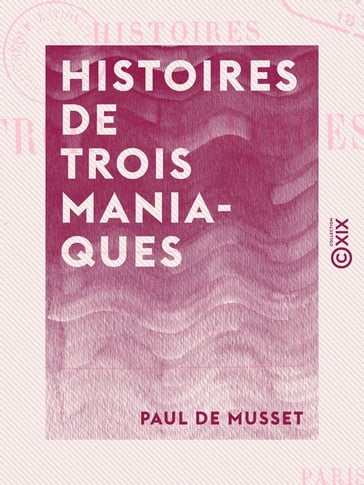 Histoires de trois maniaques - Paul de Musset