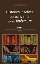 Histoires insolites des écrivains et de la littérature