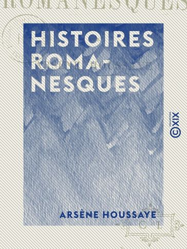 Histoires romanesques - Arsène Houssaye