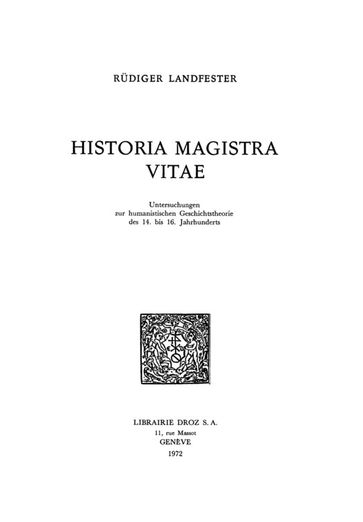 Historia Magistra Vitæ : Untersuchungen zur humanistischen Geschichtstheorie des 14. bis 16. Jahrhunderts - Rudiger Landfester