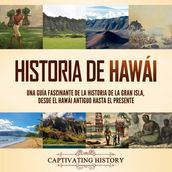 Historia de Hawái: Una guía fascinante de la historia de la Gran Isla, desde el Hawái antiguo hasta el presente