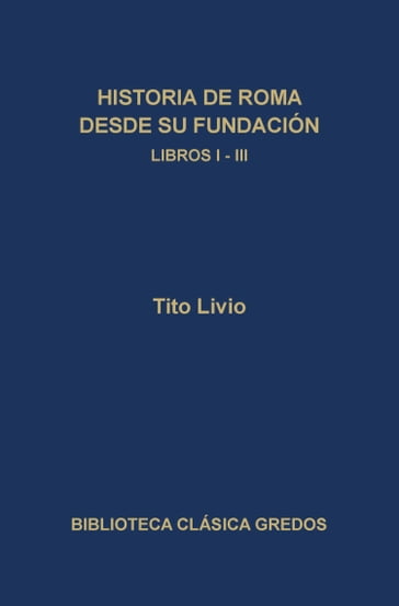 Historia de Roma desde su fundación. Libros I-III - Tito Livio