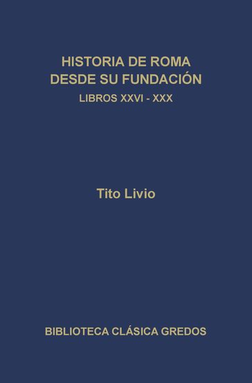 Historia de Roma desde su fundación. Libros XXVI-XXX - Tito Livio