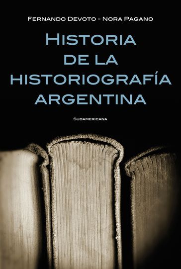 Historia de la historiografía argentina - Fernando Devoto - Nora Pagano