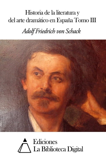 Historia de la literatura y del arte dramático en España Tomo III - Adolf Friedrich von Schack