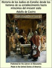 Historia de los Judíos en España: desde los tiempos de su establecimiento hasta principios del present siglo