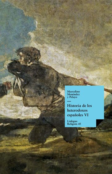 Historia de los heterodoxos españoles. Libro VI - Marcelino Menéndez y Pelayo