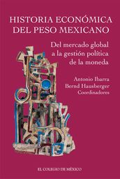 Historia económica del peso mexicano: del mercado global a la gestión política de la moneda