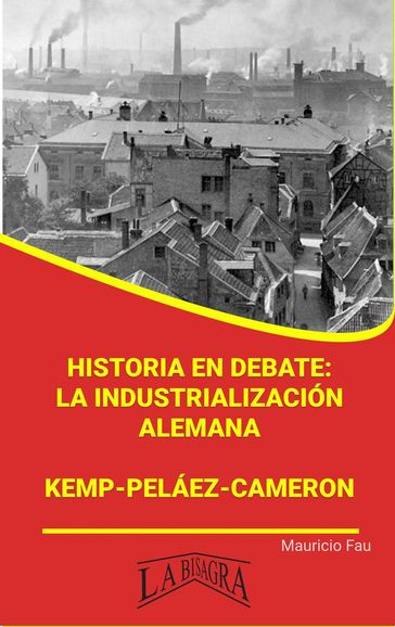Historia en Debate: La Industrialización Alemana. Kemp-Peláez-Cameron - MAURICIO ENRIQUE FAU