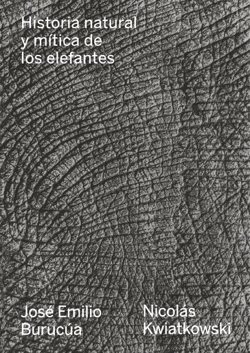 Historia natural y mítica de los elefantes - José Emilio Burucúa - Nicolás Kwiatkowski