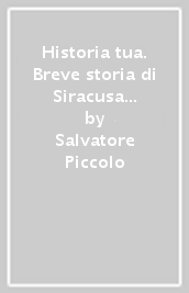 Historia tua. Breve storia di Siracusa per i ragazzi