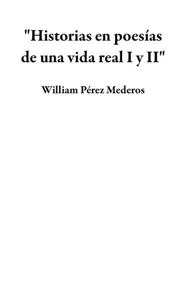 "Historias en poesías de una vida real I y II" - William Pérez Mederos