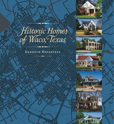 Historic Homes of Waco, Texas - Kenneth Hafertepe