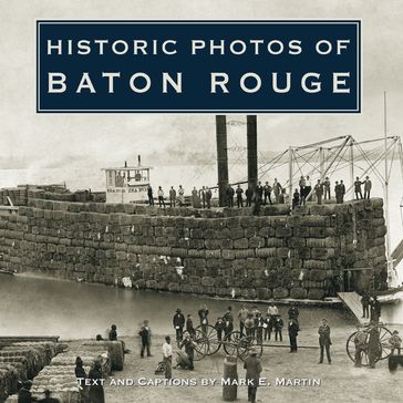 Historic Photos of Baton Rouge - Mark E. Martin