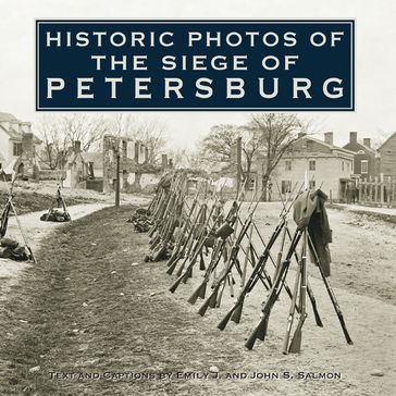Historic Photos of the Siege of Petersburg - Emily J. Salmon - John Salmon