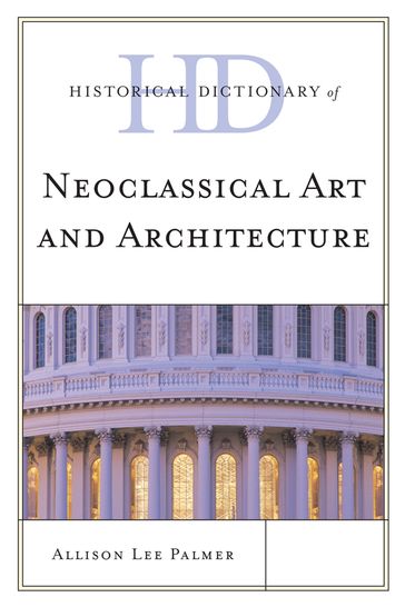 Historical Dictionary of Neoclassical Art and Architecture - Allison Lee Palmer