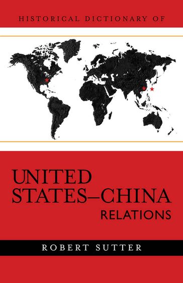 Historical Dictionary of United States-China Relations - Robert G. Sutter - George Washington University