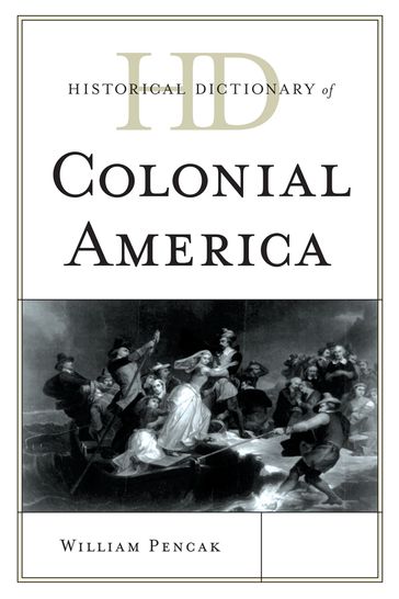 Historical Dictionary of Colonial America - William A. Pencak - professor of history and Jewish studies at Penn State University